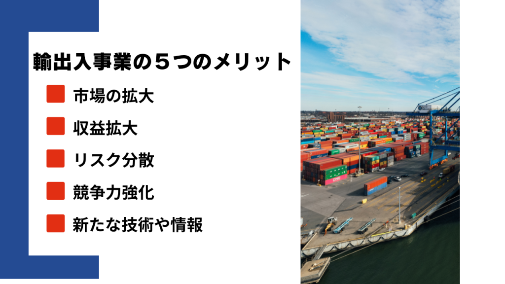 輸出入事業の5つのメリット（市場の拡大、収益拡大、リスク分散、競争率強化、新たな技術や情報）の画像