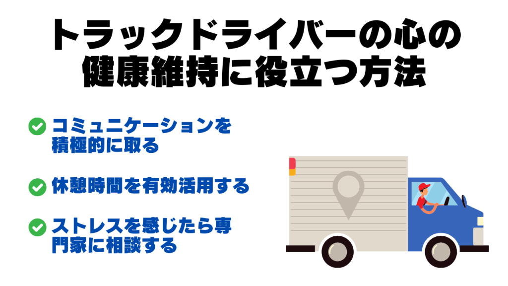 トラックドライバーの心の健康維持に役立つ方法・コミュニケーションを積極的に取る・休憩時間を有効活用する・ストレスを感じたら専門家に相談する