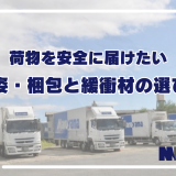 荷物を安全に届けたい！荷姿・梱包と緩衝材の選び方